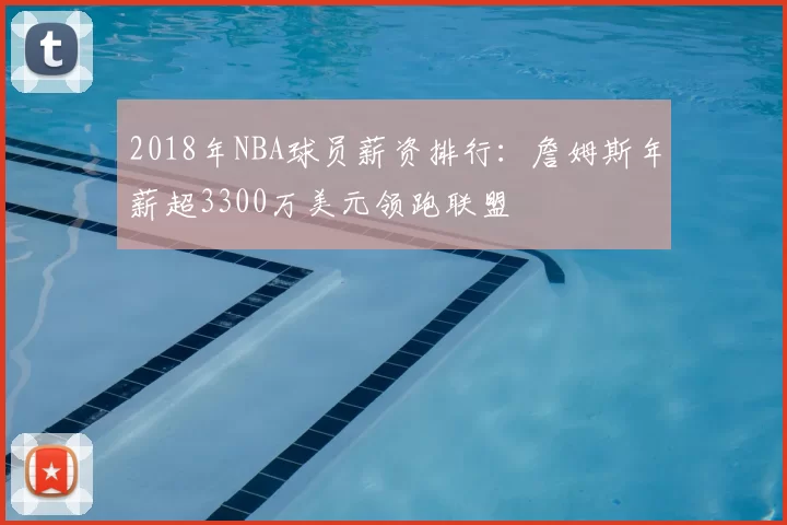 2018年NBA球员薪资排行：詹姆斯年薪超3300万美元领跑联盟