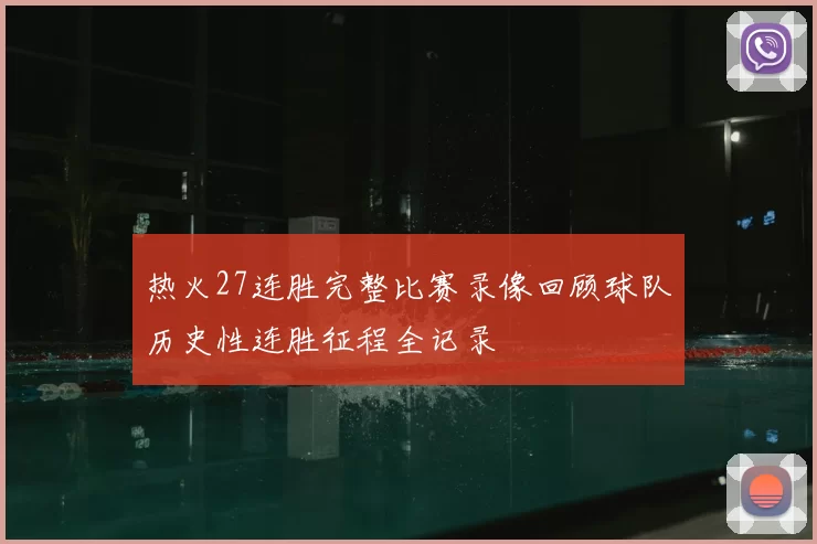 热火27连胜完整比赛录像回顾球队历史性连胜征程全记录