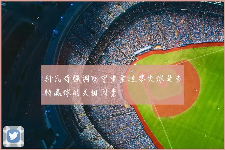 科瓦奇强调防守重要性零失球是多特赢球的关键因素