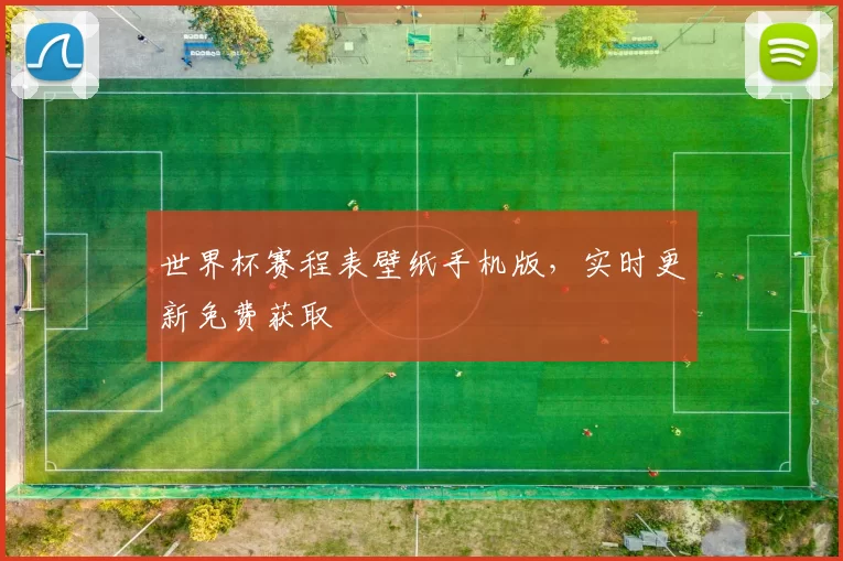 世界杯赛程表壁纸手机版,实时更新免费获取