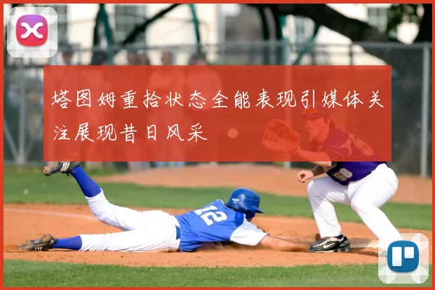 塔图姆重拾状态全能表现引媒体关注展现昔日风采