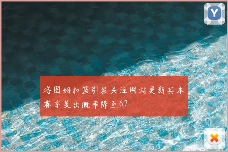 塔图姆扣篮引发关注网站更新其本赛季复出概率降至67