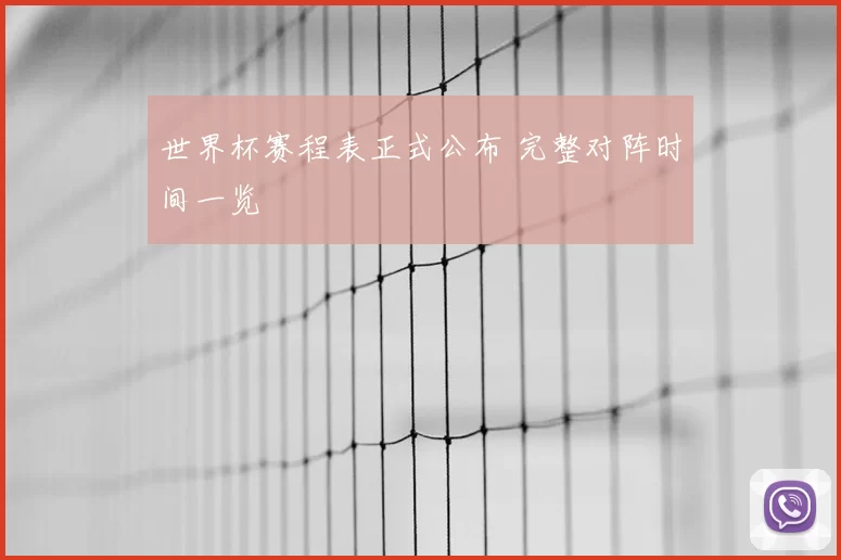 世界杯赛程表正式公布 完整对阵时间一览